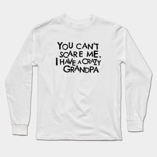 You Cant Scare Me, I Have A Crazy Grandpa Long Sleeve T-Shirt